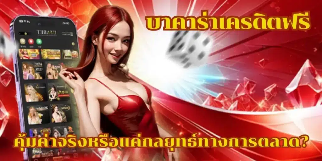 บาคาร่าเครดิตฟรี คุ้มค่าจริงหรือแค่กลยุทธ์ทางการตลาด